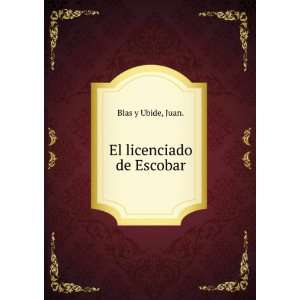  El licenciado de Escobar: Juan. Blas y Ubide: Books