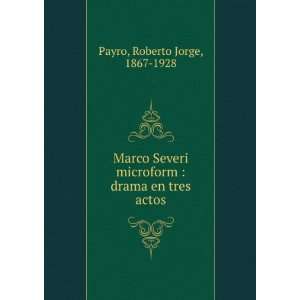   microform : drama en tres actos: Roberto Jorge, 1867 1928 Payro: Books