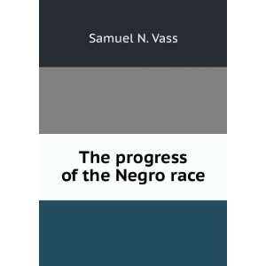 The progress of the Negro race Samuel N. Vass Books