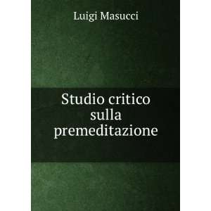  Studio Critico Sulla Premeditazione . (Italian Edition 