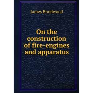   the construction of fire engines and apparatus: James Braidwood: Books