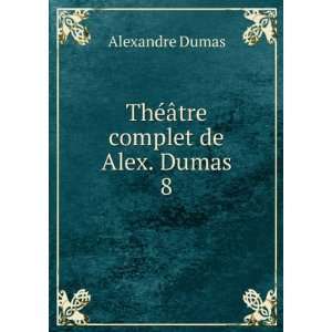    ThÃ©Ã¢tre complet de Alex. Dumas. 8 Alexandre Dumas Books