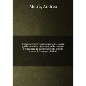   meno incerte le loro speculazioni. 1 Andrea MetrÃ  Books