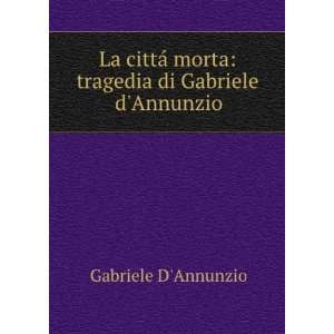     morta; tragedia Gabriele, 1863 1938 DAnnunzio  Books
