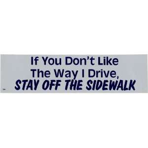 IF YOU DONT LIKE THE WAY I DRIVE, STAY OFF THE SIDEWALK decal bumper 