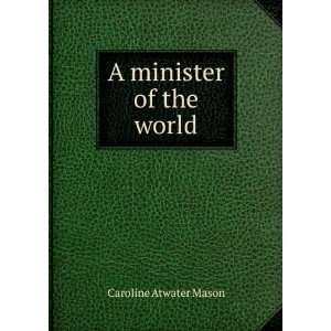  A minister of the world Caroline Atwater Mason Books