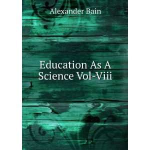  Education As A Science Vol Viii Alexander Bain Books