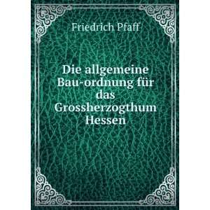   Bau ordnung fÃ¼r das Grossherzogthum Hessen: Friedrich Pfaff: Books