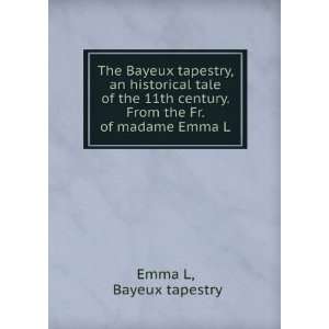   century. From the Fr. of madame Emma L Bayeux tapestry Emma L Books