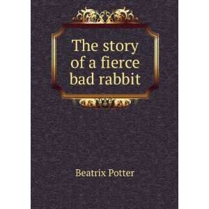 The story of a fierce bad rabbit: Beatrix Potter:  Books