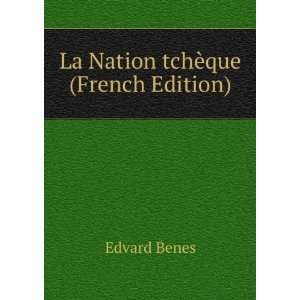 La Nation tchÃ¨que (French Edition) Edvard Benes  Books