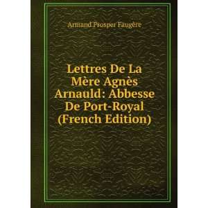  Lettres De La MÃ¨re AgnÃ¨s Arnauld: Abbesse De Port 