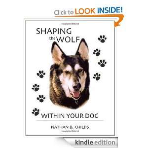 Shaping the Wolf Within Your Dog Nathan B. Childs  Kindle 