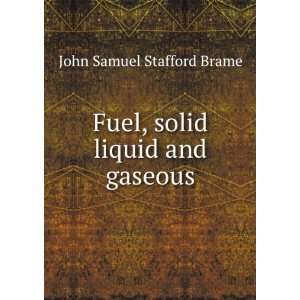  Fuel, solid liquid and gaseous John Samuel Stafford Brame Books