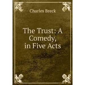  The Trust A Comedy, in Five Acts Charles Breck Books