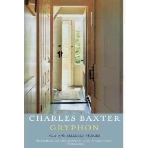   Gryphon: New and Selected Stories [Hardcover]: Charles Baxter: Books