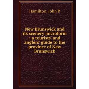    guide to the province of New Brunswick Jno. R. Hamilton Books