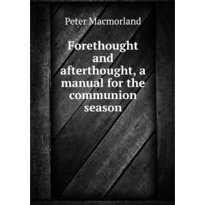 Forethought and afterthought, a manual for the communion season: Peter 