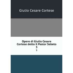   Cesare Cortese detto il Pastor Sebeto. 3: Giulio Cesare Cortese: Books