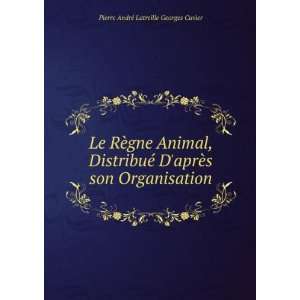   son Organisation Pierre AndrÃ© Latreille Georges Cuvier Books