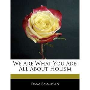   What You Are: All About Holism (9781170063835): Dana Rasmussen: Books