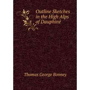   Sketches in the High Alps of DauphinÃ© Thomas George Bonney Books