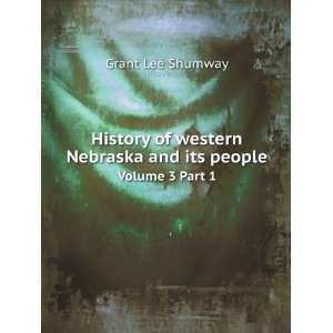   Nebraska and its people. Volume 3 Part 1: Grant Lee Shumway: Books