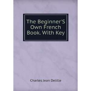   The BeginnerS Own French Book. With Key Charles Jean Delille Books