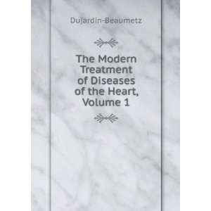   Treatment of Diseases of the Heart, Volume 1: Dujardin Beaumetz: Books