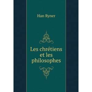  Les chrÃ©tiens et les philosophes Han Ryner Books