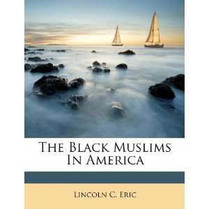   The Black Muslims In America (9781174655937) Lincoln C. Eric Books