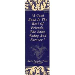  Book Mark TEXT BY MARTIN FAQUHAR TUPPER, A good book is the best of 