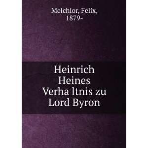   Heines VerhaÌ?ltnis zu Lord Byron Felix, 1879  Melchior Books