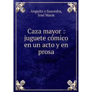   en un acto y en prosa JosÃ© MarÃ­a Anguita y Saavedra Books