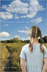 Becoming Laura Ingalls Wilder The Woman Behind the Legend 