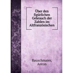   Gebrauch der Zahlen im AltfranzÃ¶sischen Anton Rauschmaier Books