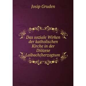   Kirche in der DiÃ¶zese Laibach(herzogtum . Josip Gruden Books