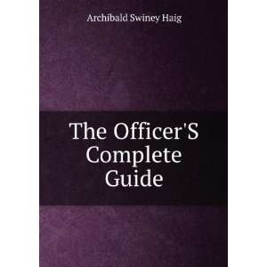  The OfficerS Complete Guide: Archibald Swiney Haig: Books
