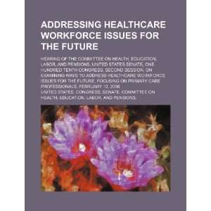  Addressing healthcare workforce issues for the future hearing 