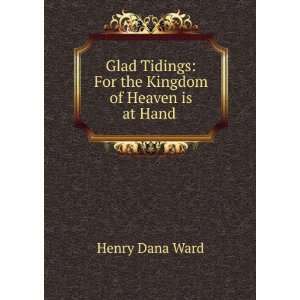    For the Kingdom of Heaven is at Hand . Henry Dana Ward Books