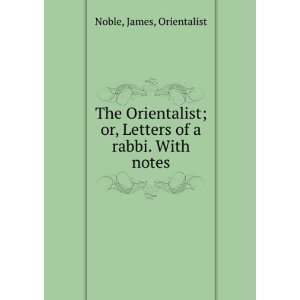   Orientalist  or, Letters of a rabbi. With notes. James, Noble Books
