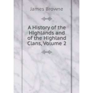   the Highlands and of the Highland Clans, Volume 2 James Browne Books