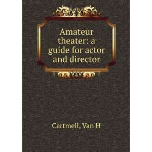   Amateur theater a guide for actor and director Van H Cartmell Books