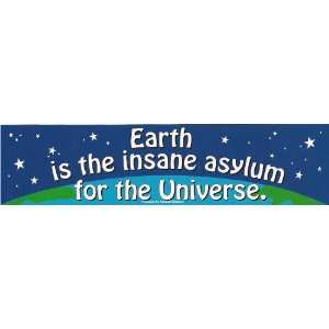  Earth is the insane asylum for the Universe   Bumper 