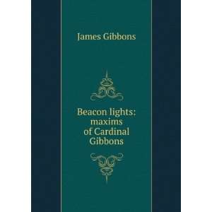    Beacon lights maxims of Cardinal Gibbons James Gibbons Books