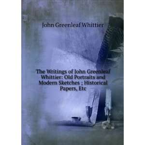   Sketches ; Historical Papers, Etc Whittier John Greenleaf Books