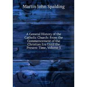   Era Until the Present Time, Volume 3 Martin John Spalding Books