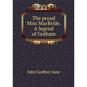   The proud Miss MacBride, A legend of Gotham John Godfrey Saxe Books