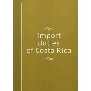  Import duties of Costa Rica statutes, etc. [from old 