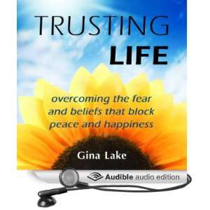  Trusting Life: Overcoming the Fear and Beliefs That Block 